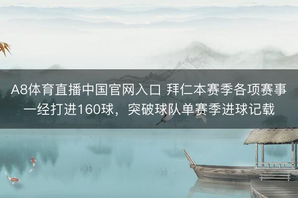 A8体育直播中国官网入口 拜仁本赛季各项赛事一经打进160球，突破球队单赛季进球记载