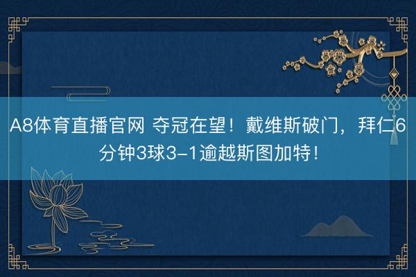 A8体育直播官网 夺冠在望！戴维斯破门，拜仁6分钟3球3-1逾越斯图加特！