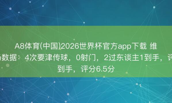 A8体育(中国)2026世界杯官方app下载 维尔茨本场数据：4次要津传球，0射门，2过东谈主1到手，<a href=