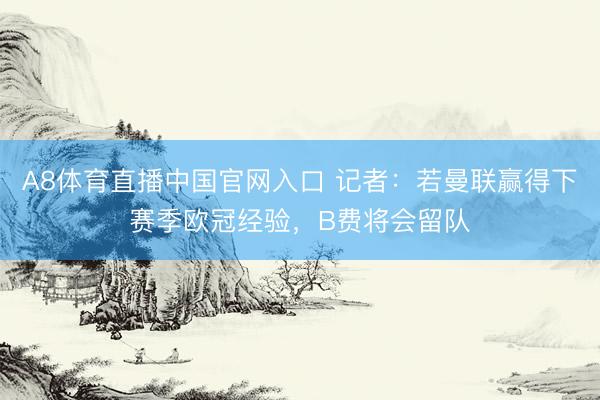 A8体育直播中国官网入口 记者：若曼联赢得下赛季欧冠经验，B费将会留队