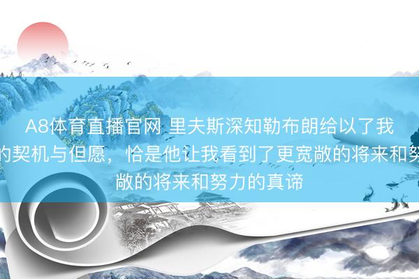 A8体育直播官网 里夫斯深知勒布朗给以了我办事生活的契机与但愿，