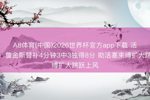 A8体育(中国)2026世界杯官方app下载 活力完全！詹金斯替补4分钟3中3独得8分 助活塞束缚扩大跳跃上风